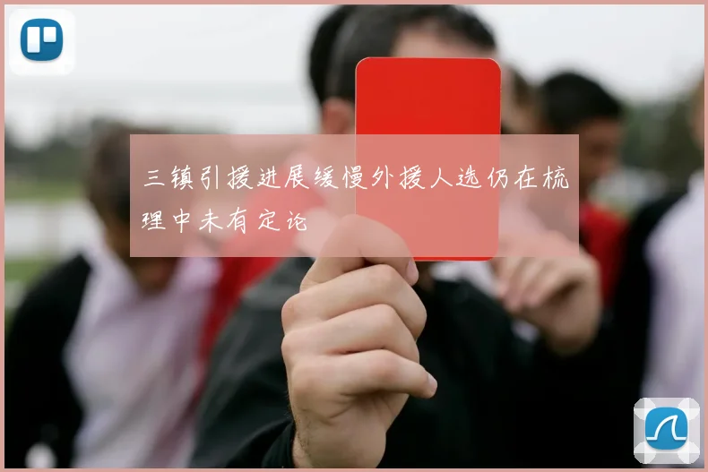 三镇引援进展缓慢外援人选仍在梳理中未有定论