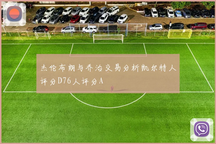 杰伦布朗与乔治交易分析凯尔特人评分D76人评分A
