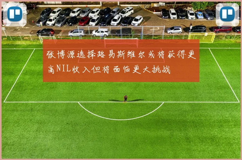 张博源选择路易斯维尔或将获得更高NIL收入但将面临更大挑战